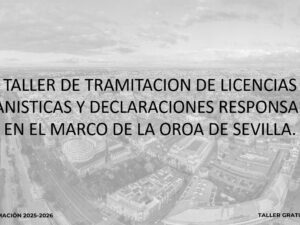 TALLER DE TRAMITACION DE LICENCIAS URBANISTICAS Y DECLARACIONES RESPONSABLES, EN EL MARCO DE LA OROA DE SEVILLA.